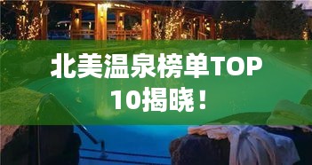 北美温泉榜单TOP10揭晓！
