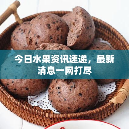 今日水果资讯速递，最新消息一网打尽