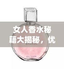 女人香水秘籍大揭秘，优雅旅途，香气随行
