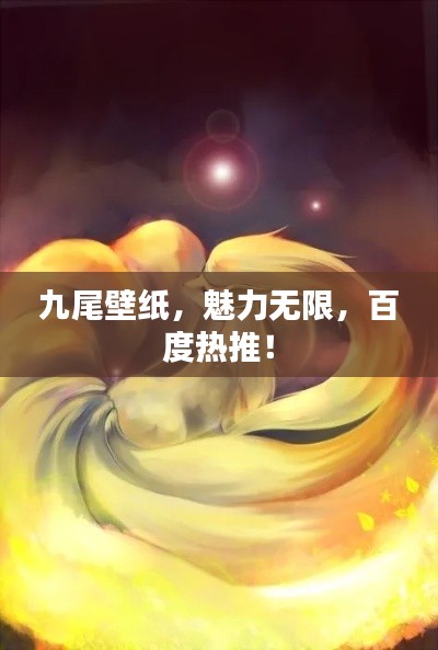 九尾壁纸，魅力无限，百度热推！