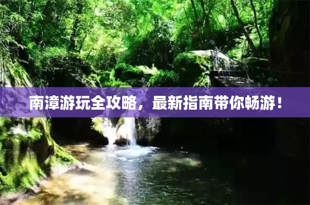 南漳游玩全攻略，最新指南带你畅游！