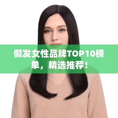 假发女性品牌TOP10榜单，精选推荐！