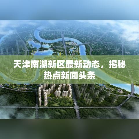 天津南湖新区最新动态，揭秘热点新闻头条