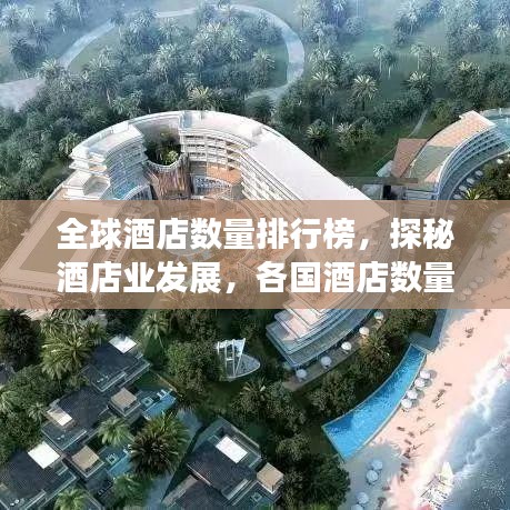 全球酒店数量排行榜，探秘酒店业发展，各国酒店数量大比拼！