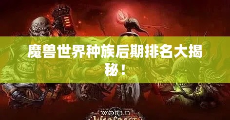 魔兽世界种族后期排名大揭秘！
