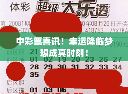 中彩票喜讯！幸运降临梦想成真时刻！