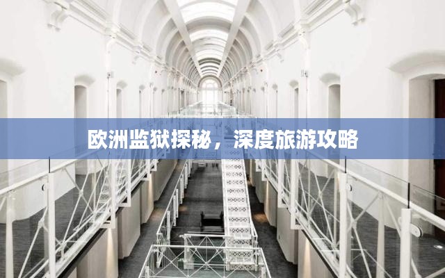 欧洲监狱探秘，深度旅游攻略