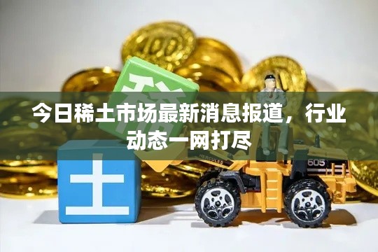 今日稀土市场最新消息报道，行业动态一网打尽