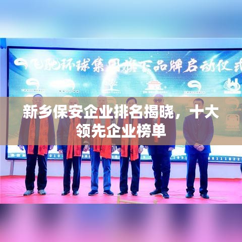 新乡保安企业排名揭晓，十大领先企业榜单