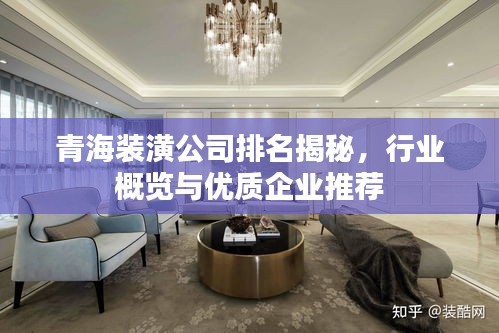 青海装潢公司排名揭秘，行业概览与优质企业推荐