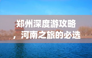 郑州深度游攻略，河南之旅的必选指南