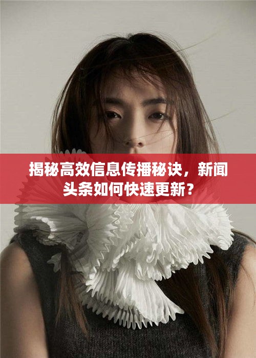 揭秘高效信息传播秘诀，新闻头条如何快速更新？