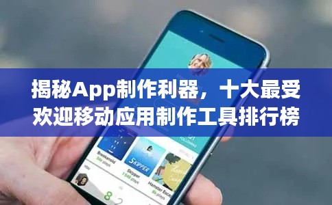 揭秘App制作利器，十大最受欢迎移动应用制作工具排行榜