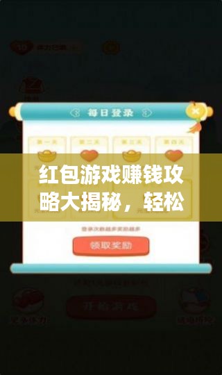 红包游戏赚钱攻略大揭秘，轻松赢取丰厚奖励，不容错过！