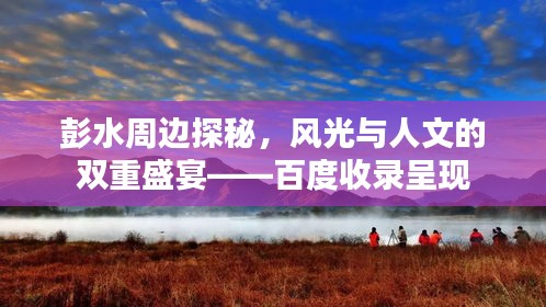 彭水周边探秘，风光与人文的双重盛宴——百度收录呈现