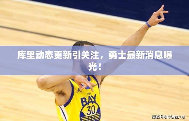 库里动态更新引关注，勇士最新消息曝光！