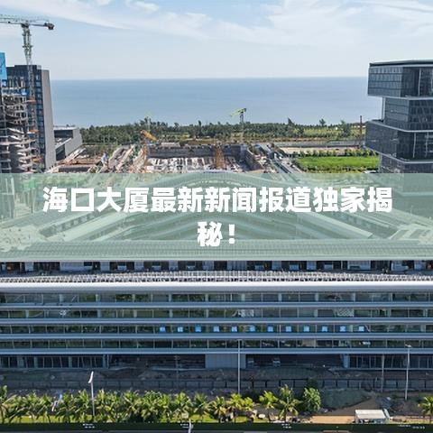 海口大厦最新新闻报道独家揭秘！