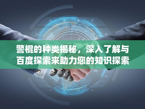 警棍的种类揭秘，深入了解与百度探索来助力您的知识探索之旅