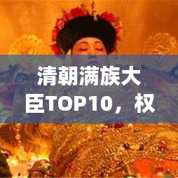 清朝满族大臣TOP10，权势与地位的风云排行榜