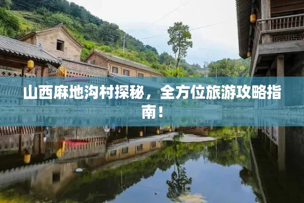 山西麻地沟村探秘，全方位旅游攻略指南！
