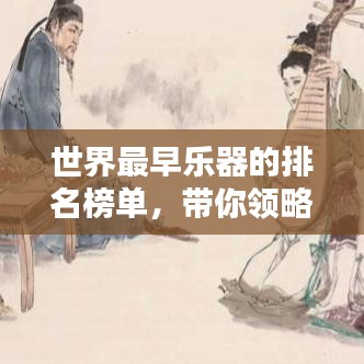 世界最早乐器的排名榜单，带你领略古代音乐的魅力！