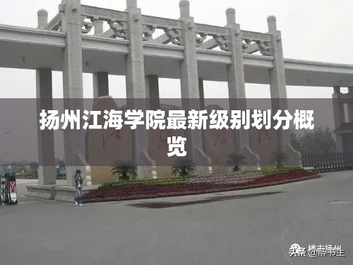 扬州江海学院最新级别划分概览