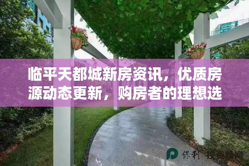 临平天都城新房资讯，优质房源动态更新，购房者的理想选择！