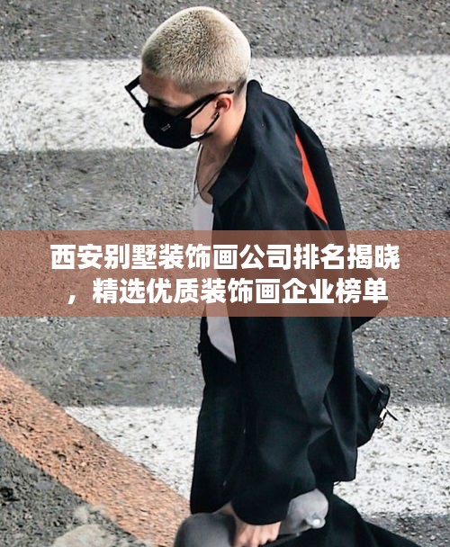 西安别墅装饰画公司排名揭晓，精选优质装饰画企业榜单