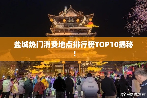 盐城热门消费地点排行榜TOP10揭秘！