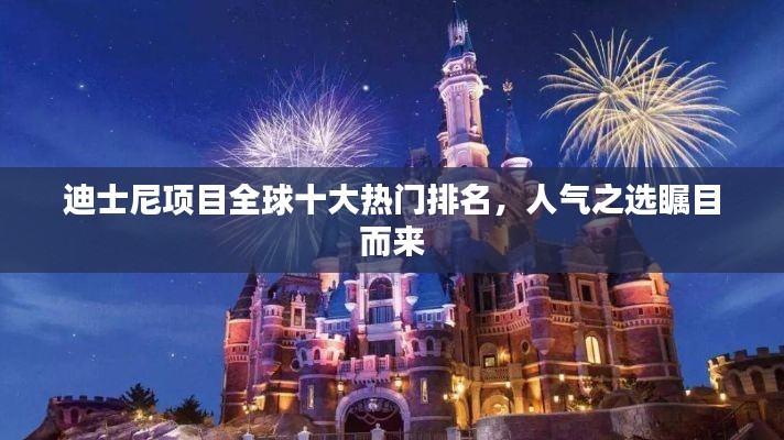 迪士尼项目全球十大热门排名，人气之选瞩目而来