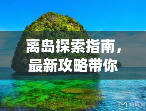 离岛探索指南，最新攻略带你畅游未知海岛世界