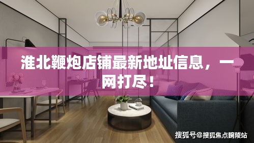淮北鞭炮店铺最新地址信息，一网打尽！