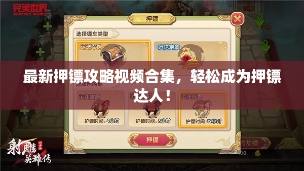 最新押镖攻略视频合集，轻松成为押镖达人！