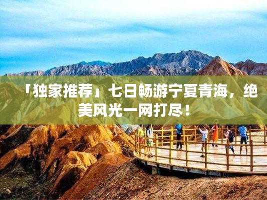 「独家推荐」七日畅游宁夏青海，绝美风光一网打尽！