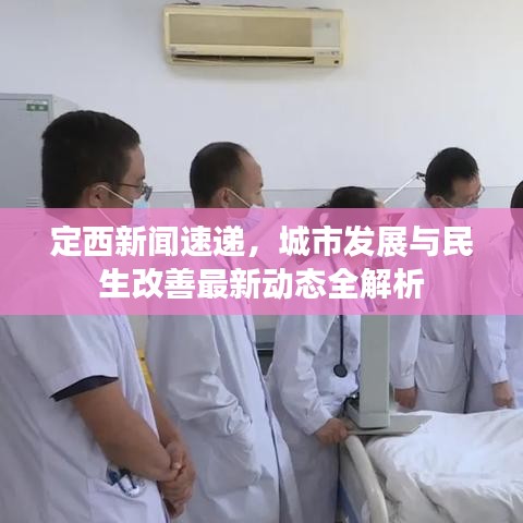定西新闻速递，城市发展与民生改善最新动态全解析