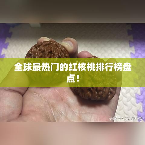全球最热门的红核桃排行榜盘点！