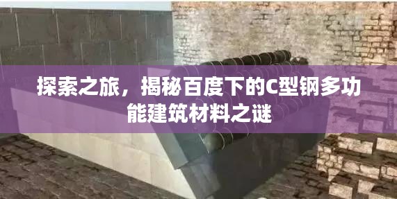 探索之旅，揭秘百度下的C型钢多功能建筑材料之谜