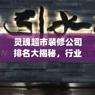 灵魂超市装修公司排名大揭秘，行业深度洞察与分析报告