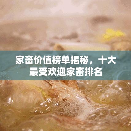 家畜价值榜单揭秘，十大最受欢迎家畜排名
