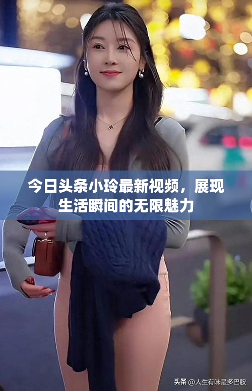 今日头条小玲最新视频，展现生活瞬间的无限魅力