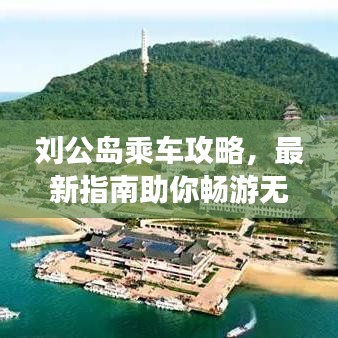 刘公岛乘车攻略，最新指南助你畅游无忧！