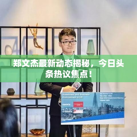 郑文杰最新动态揭秘，今日头条热议焦点！