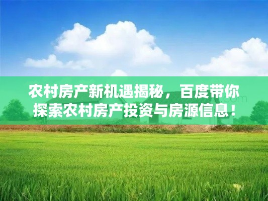 农村房产新机遇揭秘，百度带你探索农村房产投资与房源信息！