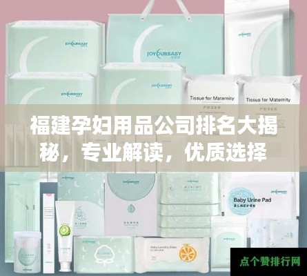 福建孕妇用品公司排名大揭秘，专业解读，优质选择！