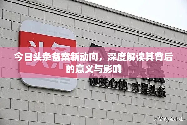 今日头条备案新动向，深度解读其背后的意义与影响