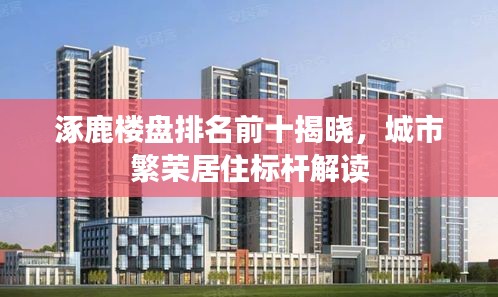 涿鹿楼盘排名前十揭晓，城市繁荣居住标杆解读