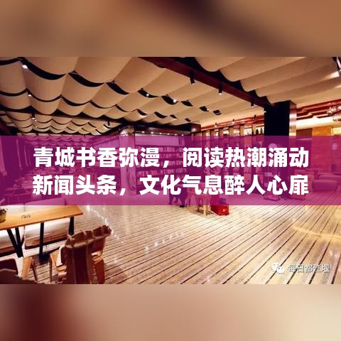 青城书香弥漫，阅读热潮涌动新闻头条，文化气息醉人心扉
