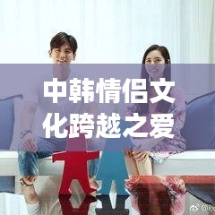中韩情侣文化跨越之爱，十大甜蜜瞬间上榜图片