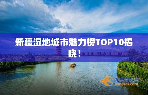 新疆湿地城市魅力榜TOP10揭晓！