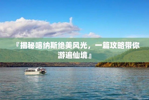 『揭秘喀纳斯绝美风光，一篇攻略带你游遍仙境』